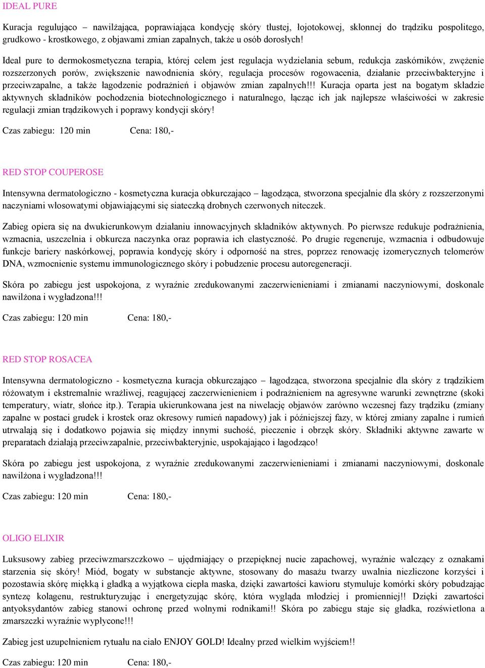 Ideal pure to dermokosmetyczna terapia, której celem jest regulacja wydzielania sebum, redukcja zaskórników, zwężenie rozszerzonych porów, zwiększenie nawodnienia skóry, regulacja procesów