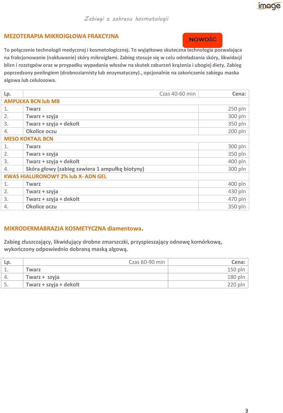 Zabieg poprzedzony peelingiem (drobnoziarnisty lub enzymatyczny)., opcjonalnie na zakończenie zabiegu maska algowa lub celulozowa. Czas 40-60 min AMPUŁKA BCN lub MB 1. Twarz 250 pln 2.