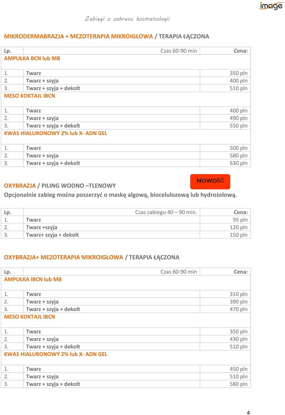 Twarz + szyja + dekolt 630 pln NOWOŚĆ OXYBRAZJA / PILING WODNO TLENOWY Opcjonalnie zabieg można poszerzyć o maskę algową, biocelulozową lub hydrożelową. Czas zabiegu 40 90 min. 1. Twarz 95 pln 2.