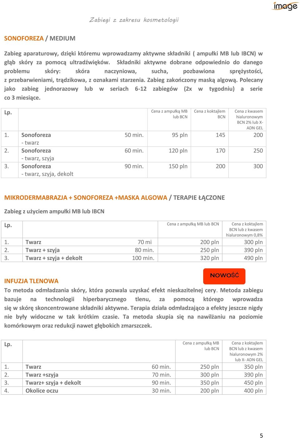 Polecany jako zabieg jednorazowy lub w seriach 6-12 zabiegów (2x w tygodniu) a serie co 3 miesiące. 1. Sonoforeza 50 min. - twarz 2. Sonoforeza 60 min. - twarz, szyja 3. Sonoforeza 90 min.