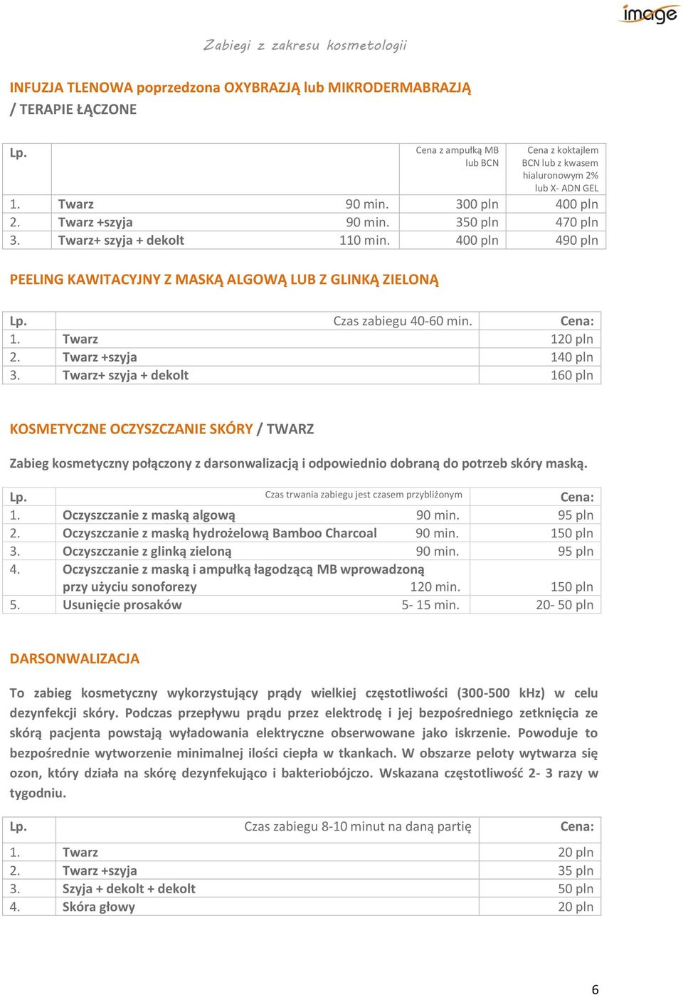 Twarz +szyja 140 pln 3. Twarz+ szyja + dekolt 160 pln KOSMETYCZNE OCZYSZCZANIE SKÓRY / TWARZ Zabieg kosmetyczny połączony z darsonwalizacją i odpowiednio dobraną do potrzeb skóry maską.