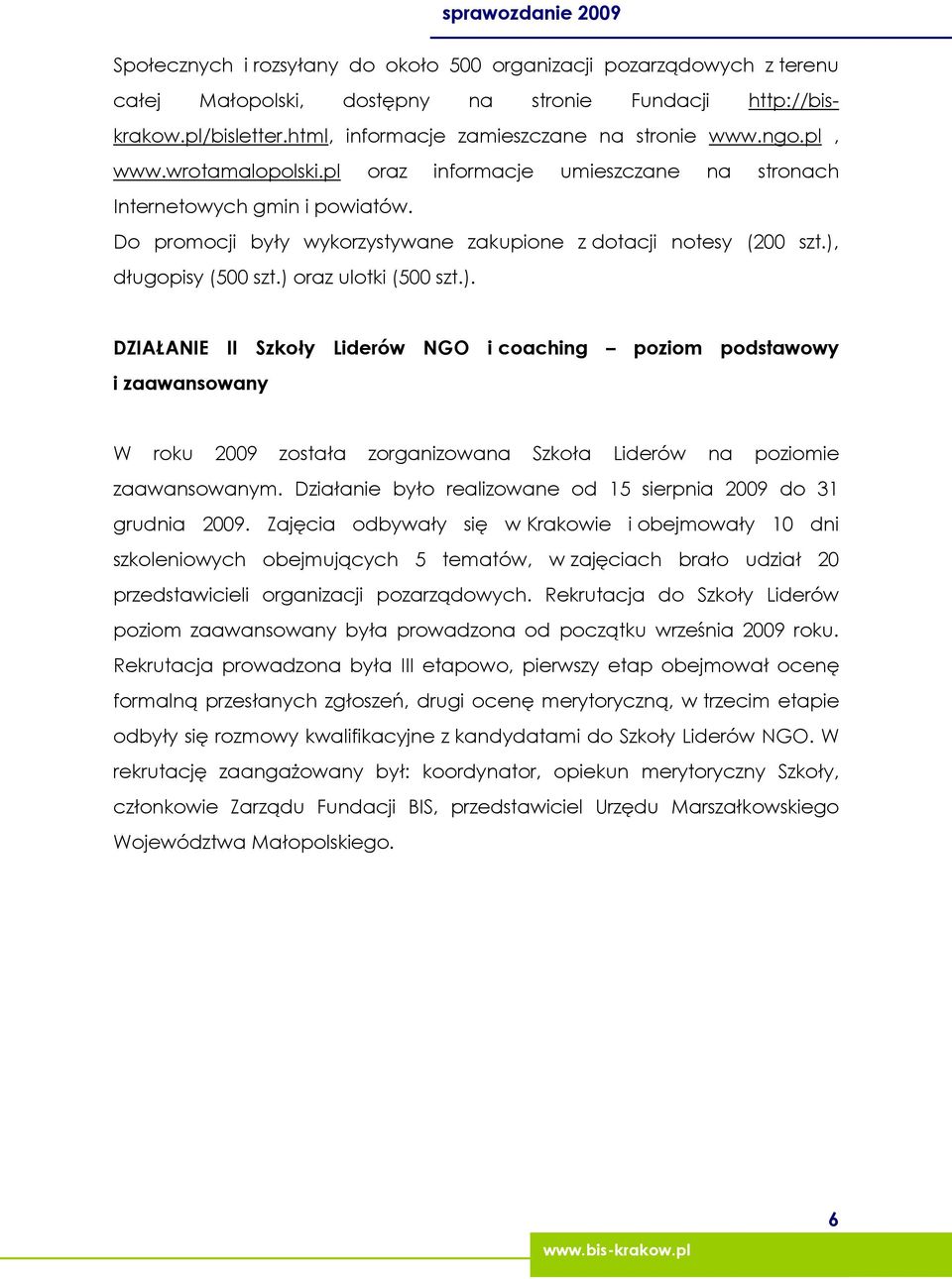 ) oraz ulotki (500 szt.). DZIAŁANIE II Szkoły Liderów NGO i coaching poziom podstawowy i zaawansowany W roku 2009 została zorganizowana Szkoła Liderów na poziomie zaawansowanym.