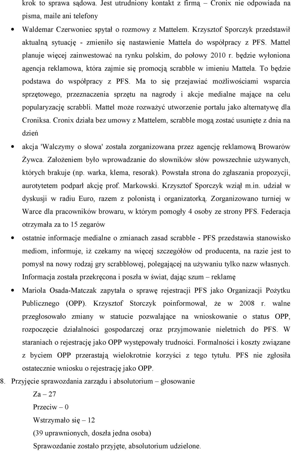 będzie wyłoniona agencja reklamowa, która zajmie się promocją scrabble w imieniu Mattela. To będzie podstawa do współpracy z PFS.