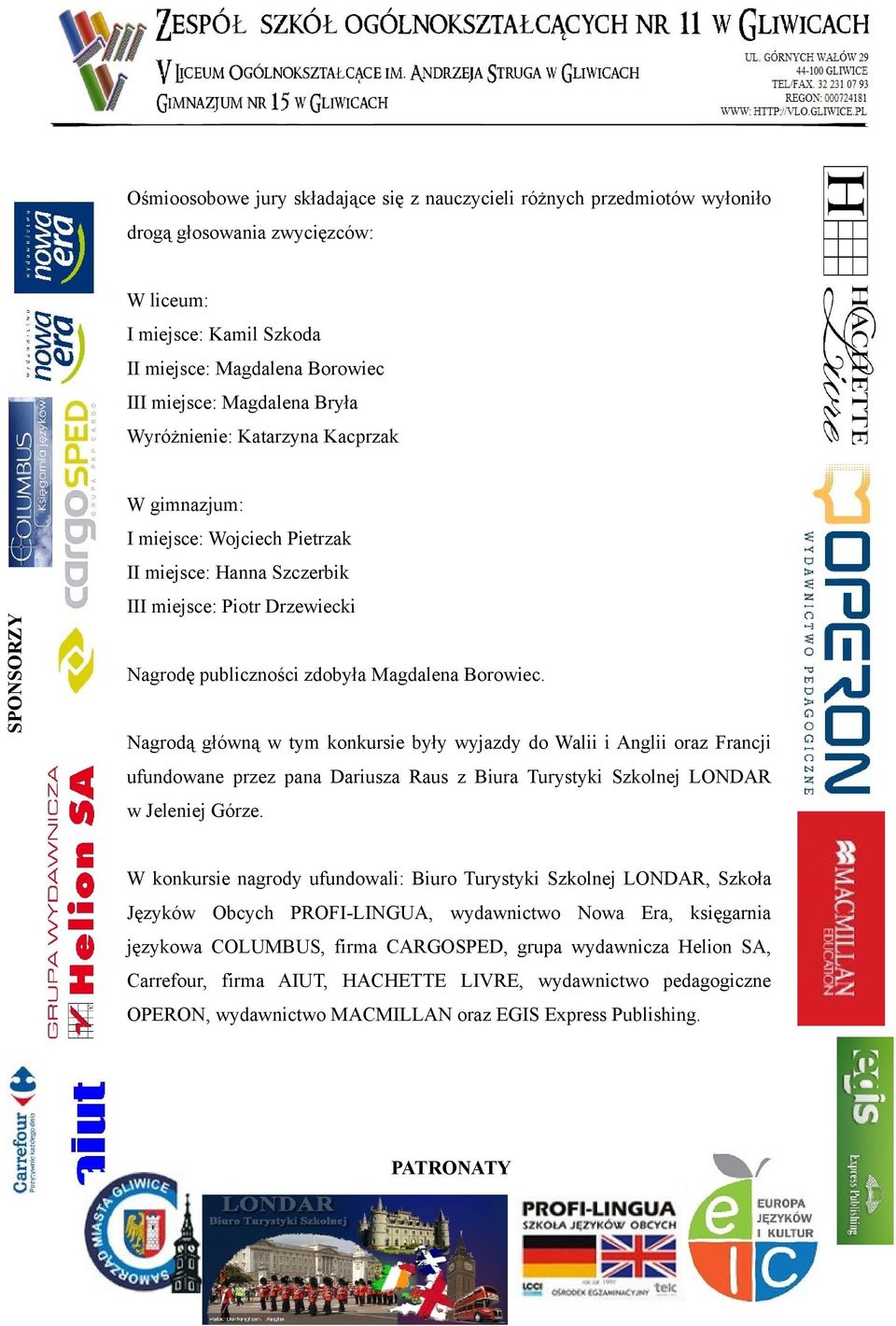 Nagrodą główną w tym konkursie były wyjazdy do Walii i Anglii oraz Francji ufundowane przez pana Dariusza Raus z Biura Turystyki Szkolnej LONDAR w Jeleniej Górze.