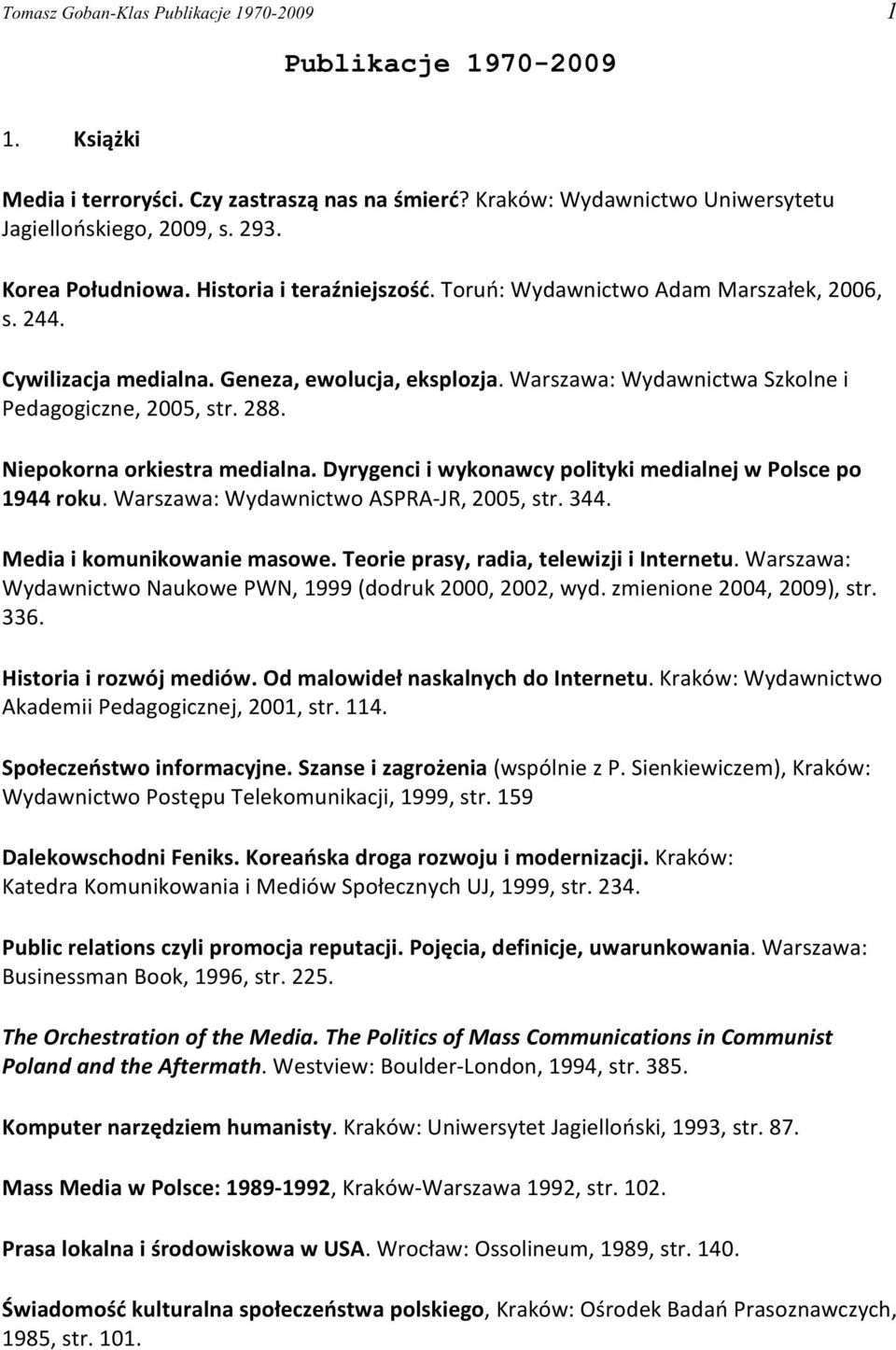 Warszawa: Wydawnictwa Szkolne i Pedagogiczne, 2005, str. 288. Niepokorna orkiestra medialna. Dyrygenci i wykonawcy polityki medialnej w Polsce po 1944 roku. Warszawa: Wydawnictwo ASPRA-JR, 2005, str.