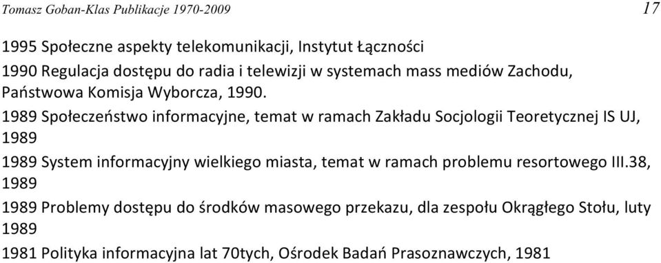 1989 Spo³eczeñstwo informacyjne, temat w ramach Zak³adu Socjologii Teoretycznej IS UJ, 1989 1989 System informacyjny wielkiego miasta,