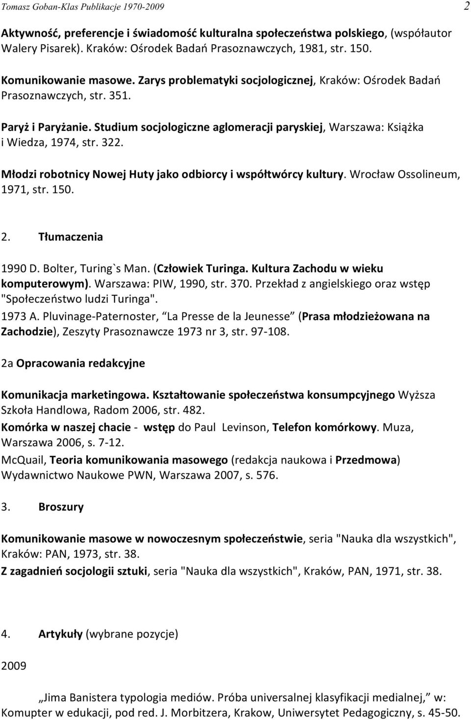 Studium socjologiczne aglomeracji paryskiej, Warszawa: Ksi¹ ka i Wiedza, 1974, str. 322. M³odzi robotnicy Nowej Huty jako odbiorcy i wspó³twórcy kultury. Wroc³aw Ossolineum, 1971, str. 150. 2.