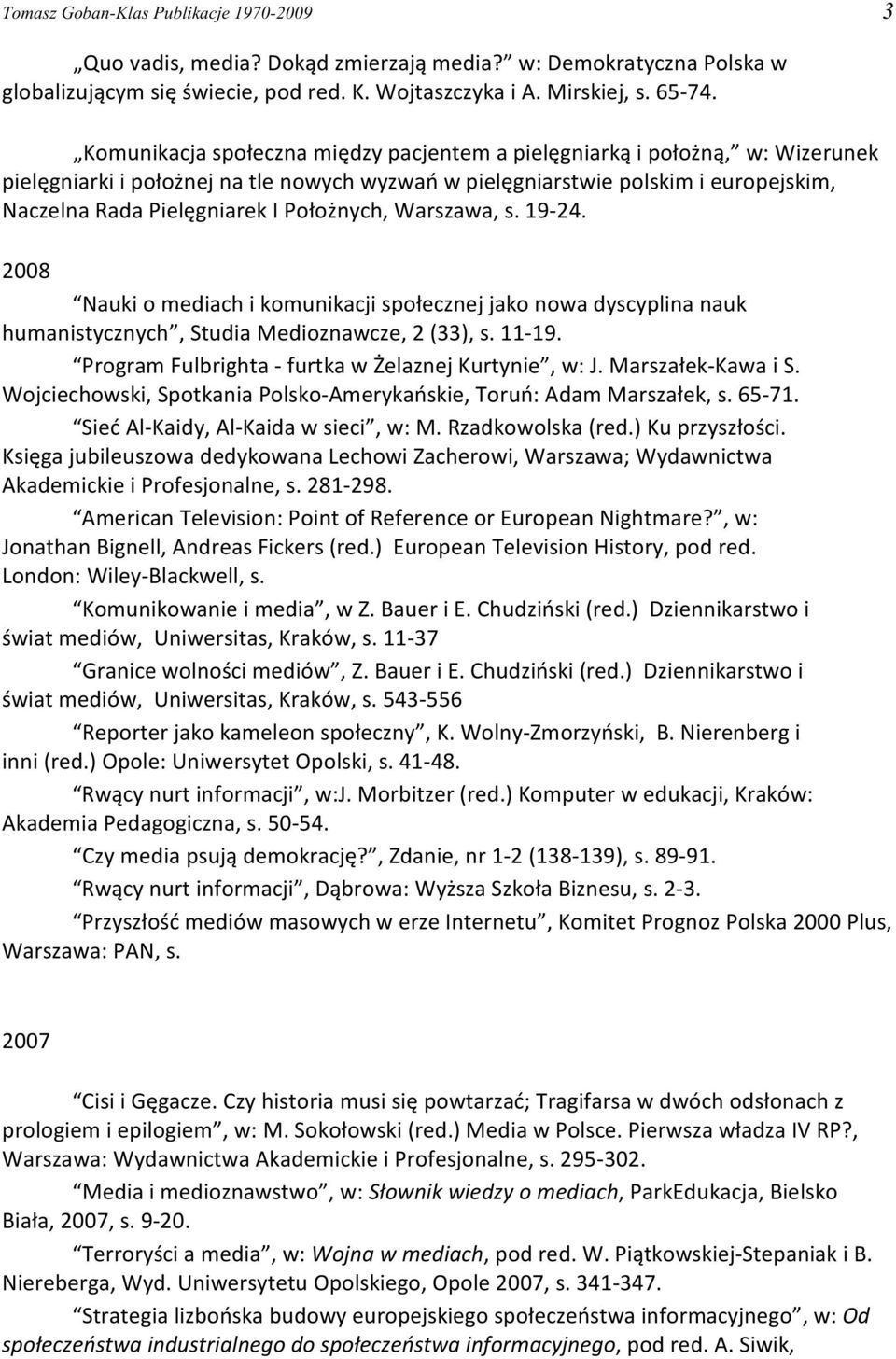 nych, Warszawa, s. 19-24. 2008 Nauki o mediach i komunikacji spo³ecznej jako nowa dyscyplina nauk humanistycznych, Studia Medioznawcze, 2 (33), s. 11-19.