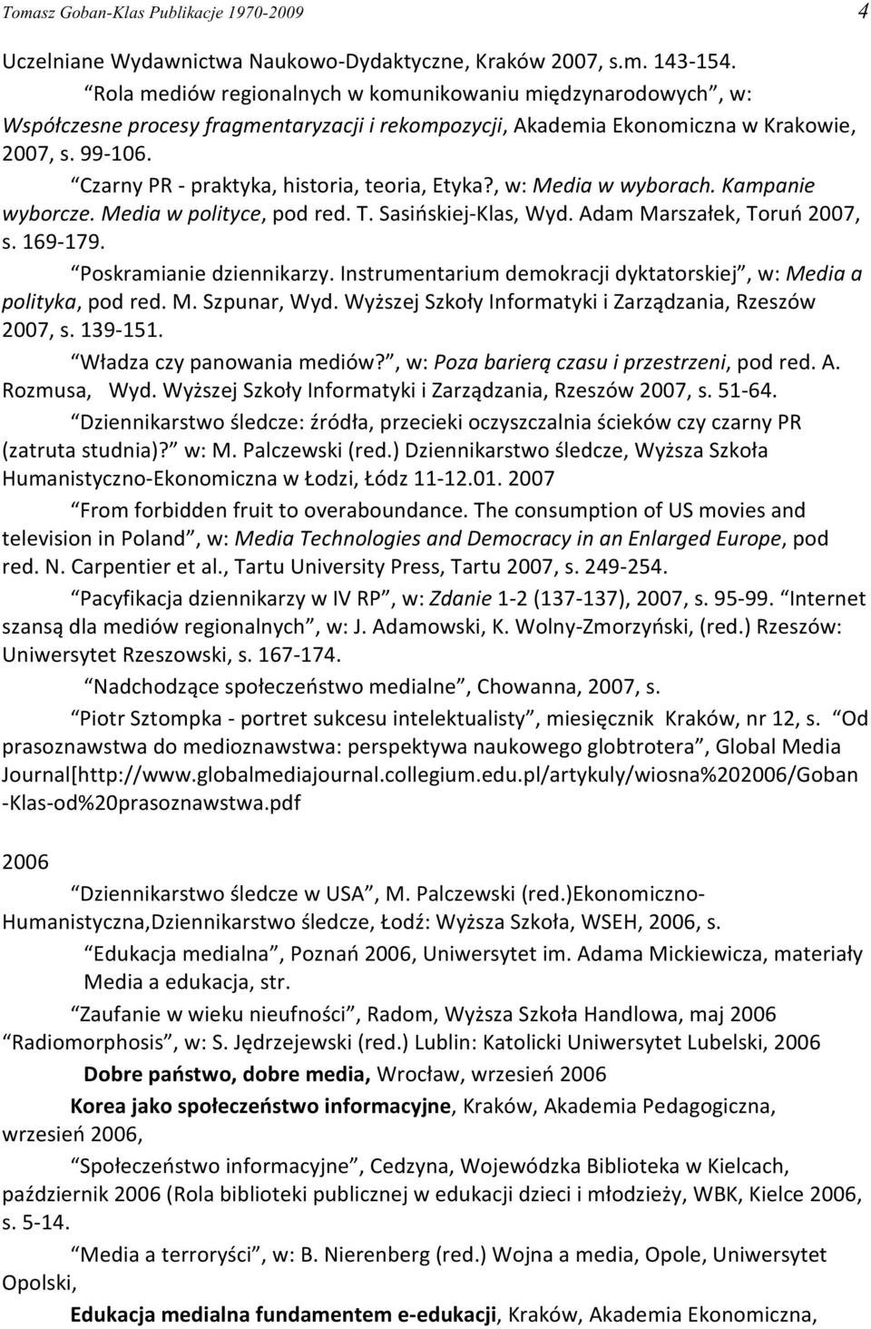 Czarny PR - praktyka, historia, teoria, Etyka?, w: Media w wyborach. Kampanie wyborcze. Media w polityce, pod red. T. Sasiñskiej-Klas, Wyd. Adam Marsza³ek, Toruñ 2007, s. 169-179.