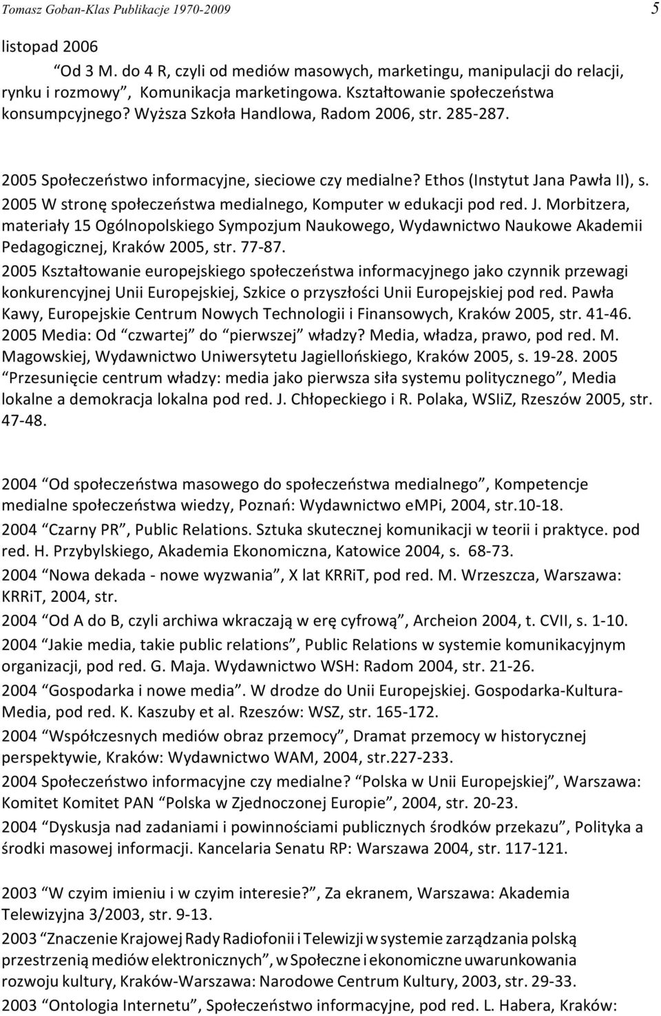 2005 W stronê spo³eczeñstwa medialnego, Komputer w edukacji pod red. J. Morbitzera, materia³y 15 Ogólnopolskiego Sympozjum Naukowego, Wydawnictwo Naukowe Akademii Pedagogicznej, Kraków 2005, str.