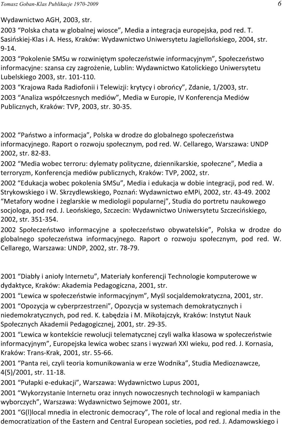 2003 Pokolenie SMSu w rozwiniêtym spo³eczeñstwie informacyjnym, Spo³eczeñstwo informacyjne: szansa czy zagro enie, Lublin: Wydawnictwo Katolickiego Uniwersytetu Lubelskiego 2003, str. 101-110.