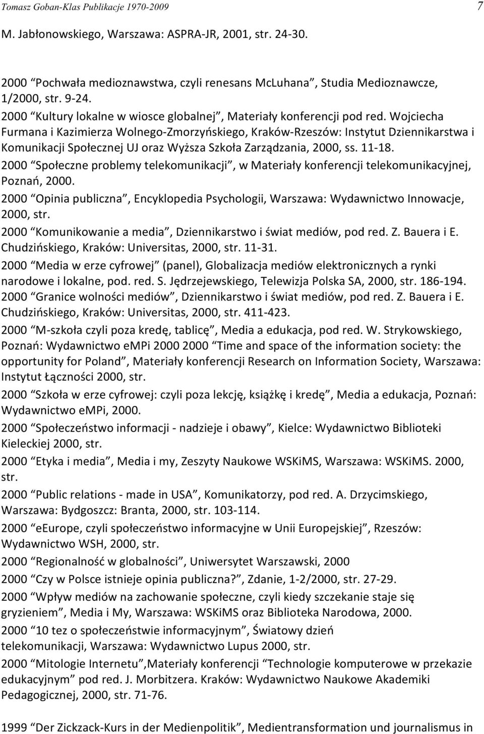 Wojciecha Furmana i Kazimierza Wolnego-Zmorzyñskiego, Kraków-Rzeszów: Instytut Dziennikarstwa i Komunikacji Spo³ecznej UJ oraz Wy sza Szko³a Zarz¹dzania, 2000, ss. 11-18.