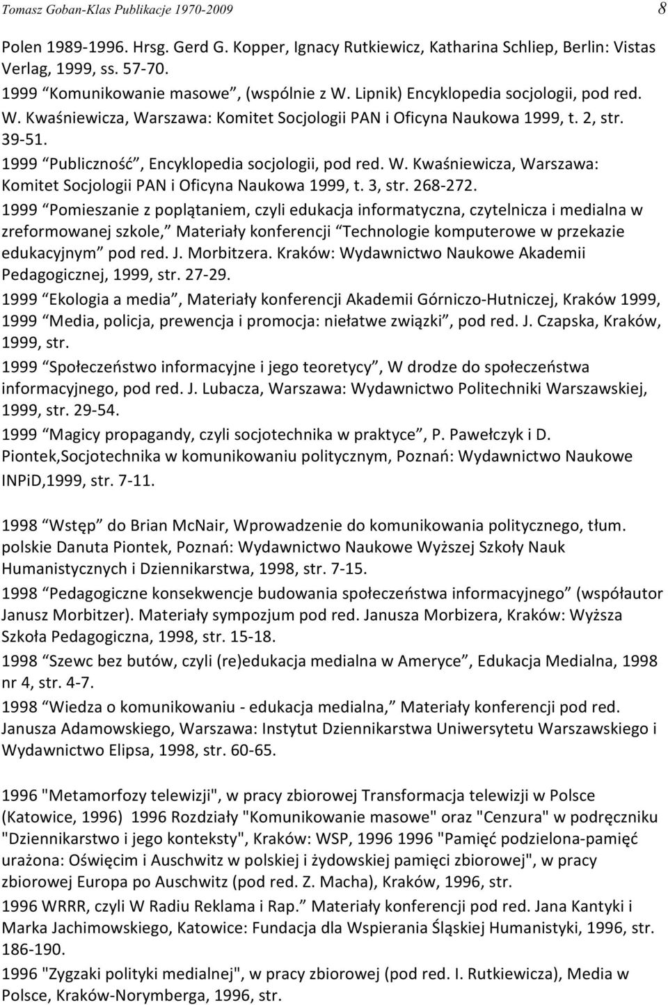 268-272. 1999 Pomieszanie z popl¹taniem, czyli edukacja informatyczna, czytelnicza i medialna w zreformowanej szkole, Materia³y konferencji Technologie komputerowe w przekazie edukacyjnym pod red. J.