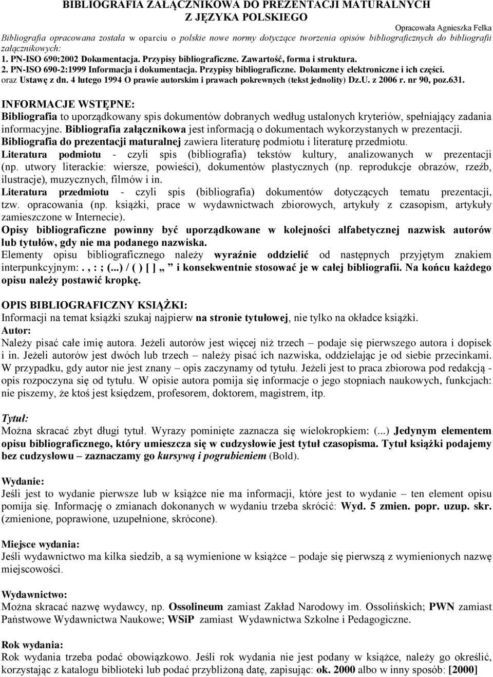 Przypisy bibliograficzne. Dokumenty elektroniczne i ich części. oraz Ustawę z dn. 4 lutego 1994 O prawie autorskim i prawach pokrewnych (tekst jednolity) Dz.U. z 2006 r. nr 90, poz.631.