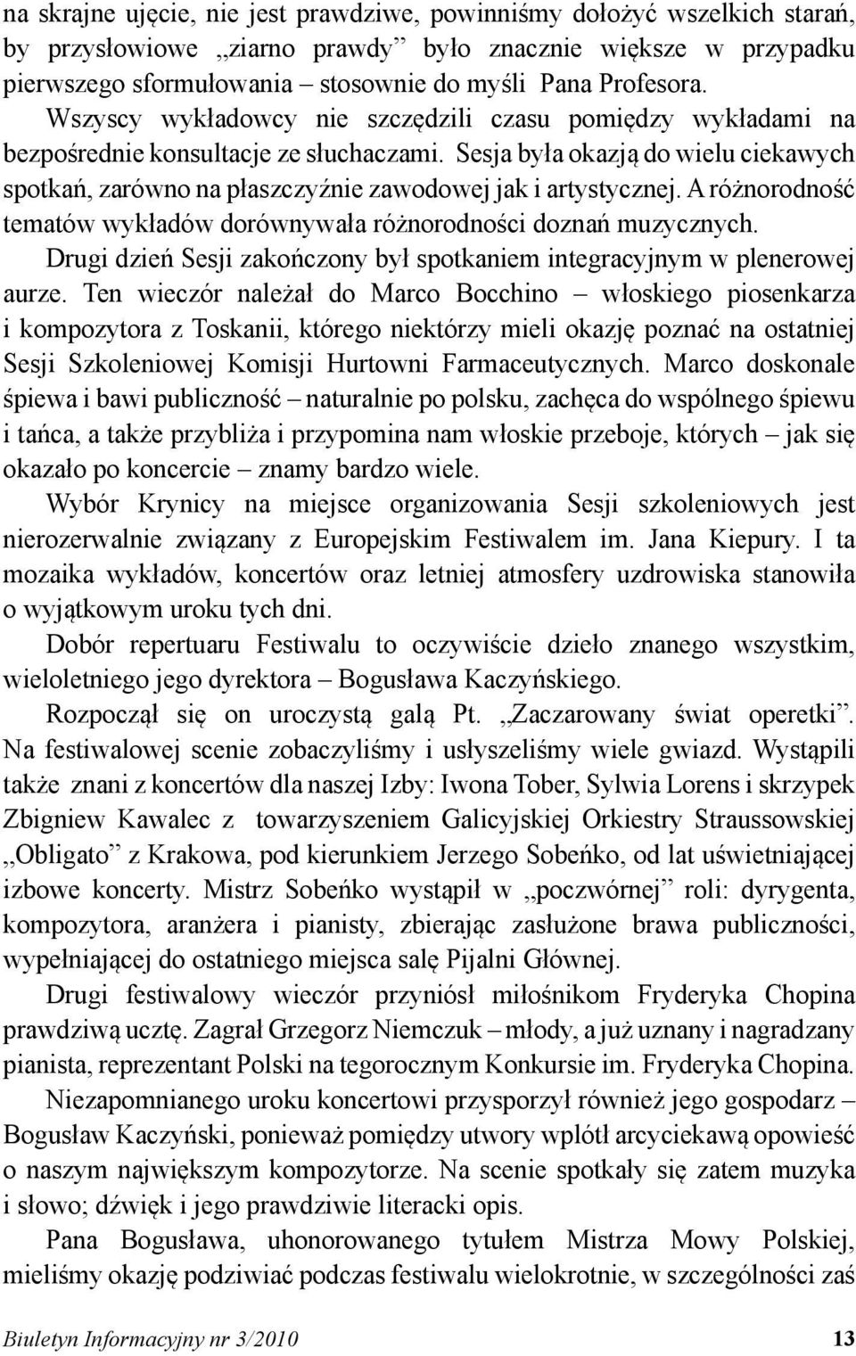 Sesja była okazją do wielu ciekawych spotkań, zarówno na płaszczyźnie zawodowej jak i artystycznej. A różnorodność tematów wykładów dorównywała różnorodności doznań muzycznych.