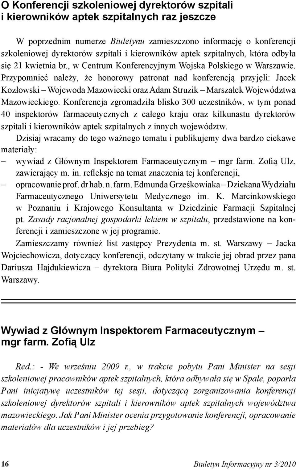 Przypomnieć należy, że honorowy patronat nad konferencją przyjęli: Jacek Kozłowski Wojewoda Mazowiecki oraz Adam Struzik Marszałek Województwa Mazowieckiego.