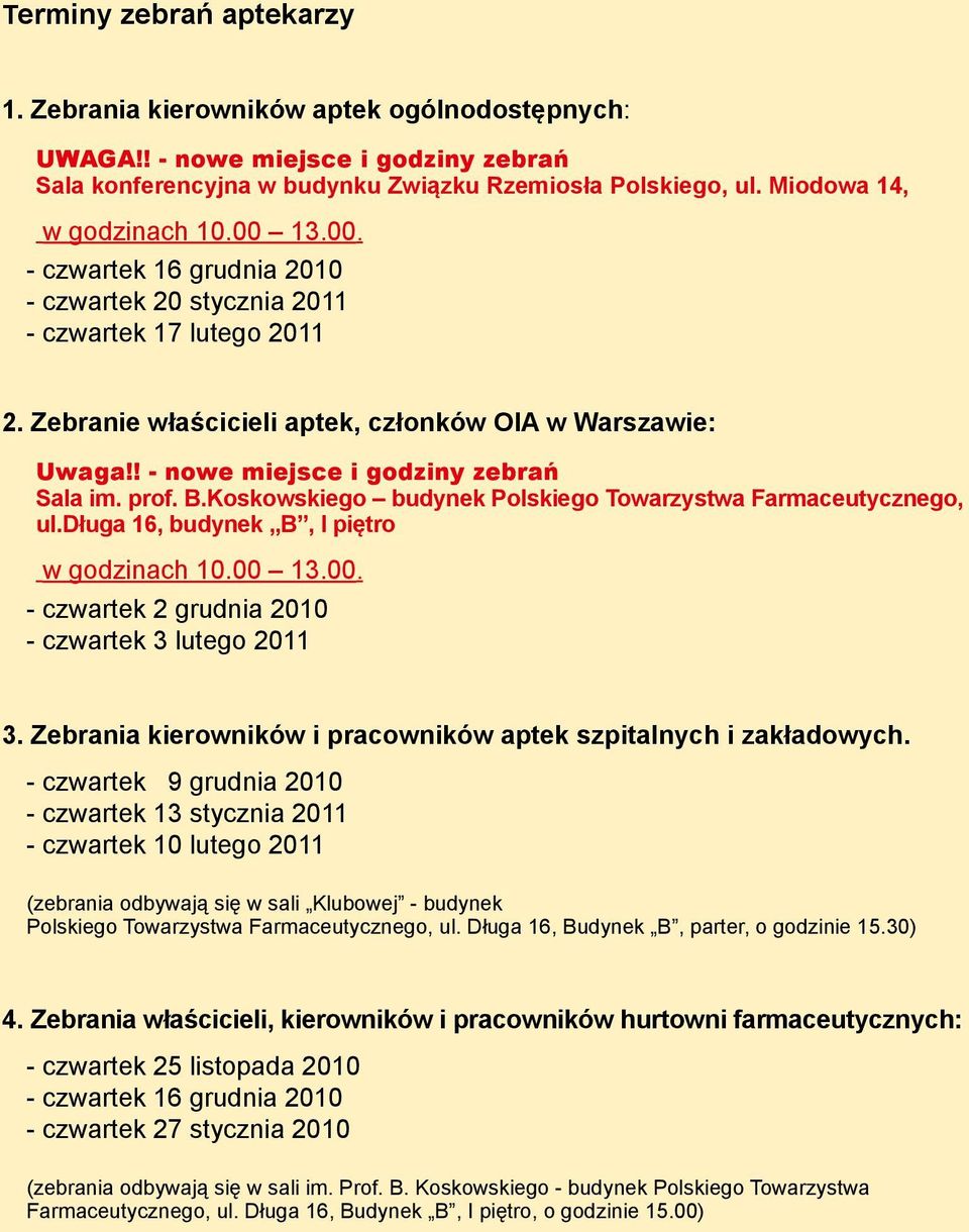 ! - nowe miejsce i godziny zebrań Sala im. prof. B.Koskowskiego budynek Polskiego Towarzystwa Farmaceutycznego, ul.długa 16, budynek B, I piętro w godzinach 10.00 