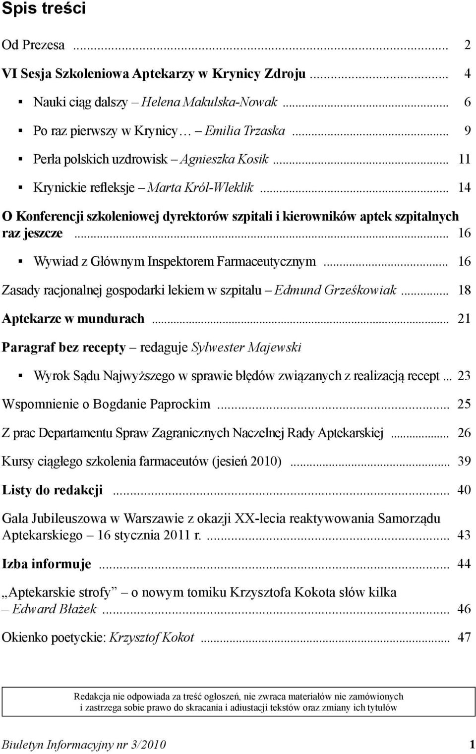 .. 16 Wywiad z Głównym Inspektorem Farmaceutycznym... 16 Zasady racjonalnej gospodarki lekiem w szpitalu Edmund Grześkowiak... 18 Aptekarze w mundurach.