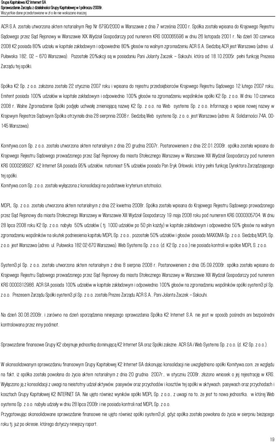 Na dzień 30 czerwca 2008 K2 posiada 80% udziału w kapitale zakładowym i odpowiednio 80% głosów na walnym zgromadzeniu ACR S.A. Siedzibą ACR jest Warszawa (adres: ul. Puławska 182, 02 670 Warszawa).