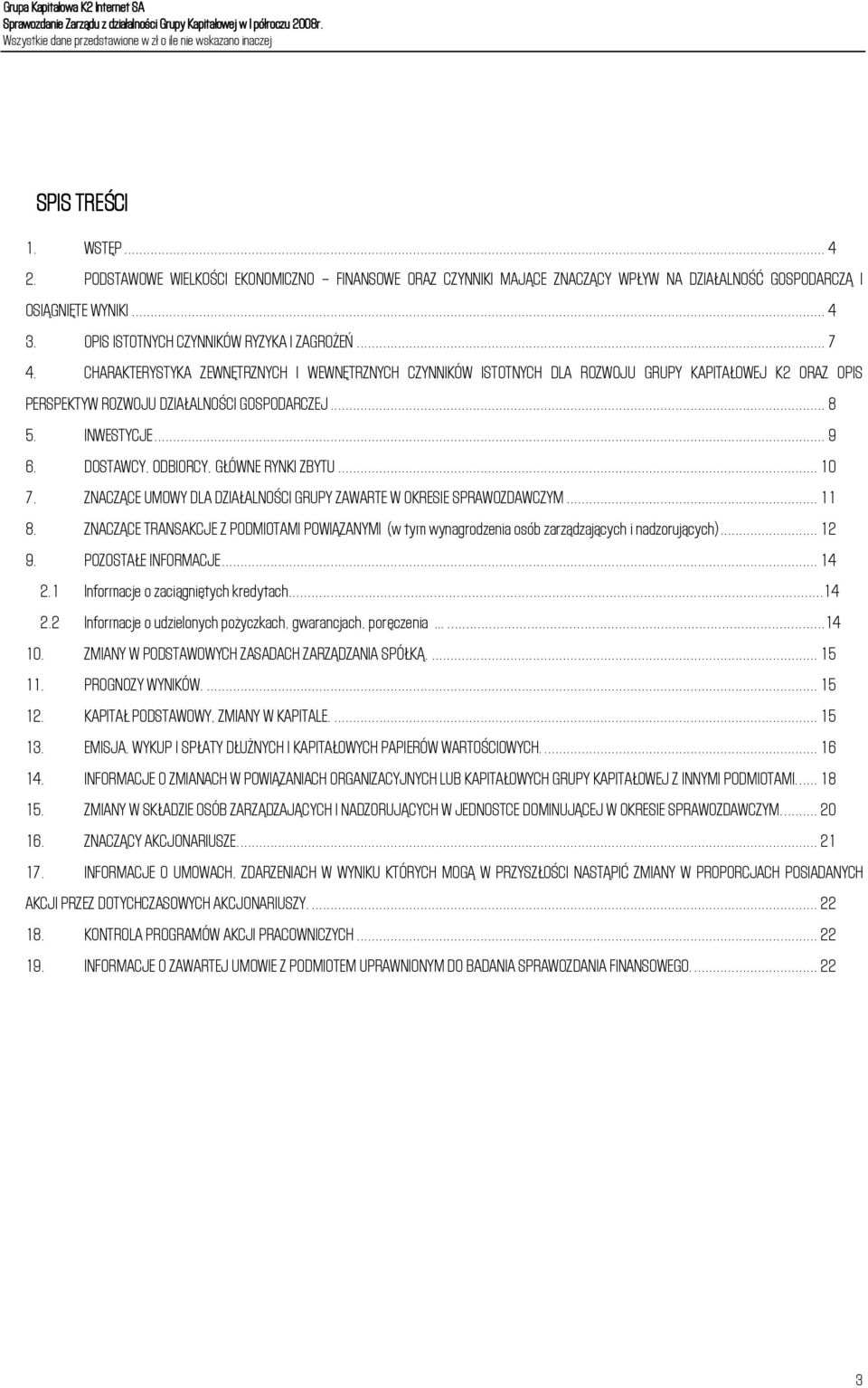 CHARAKTERYSTYKA ZEWNĘTRZNYCH I WEWNĘTRZNYCH CZYNNIKÓW ISTOTNYCH DLA ROZWOJU GRUPY KAPITAŁOWEJ K2 ORAZ OPIS PERSPEKTYW ROZWOJU DZIAŁALNOŚCI GOSPODARCZEJ... 8 5. INWESTYCJE... 9 6.