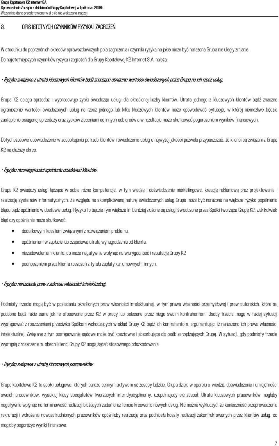 należą: Ryzyko związane z utratą kluczowych klientów bądź znaczące obniżenie wartości świadczonych przez Grup na ich rzecz usług, Grupa K2 osiąga sprzedaż i wypracowuje zyski świadcząc usługi dla