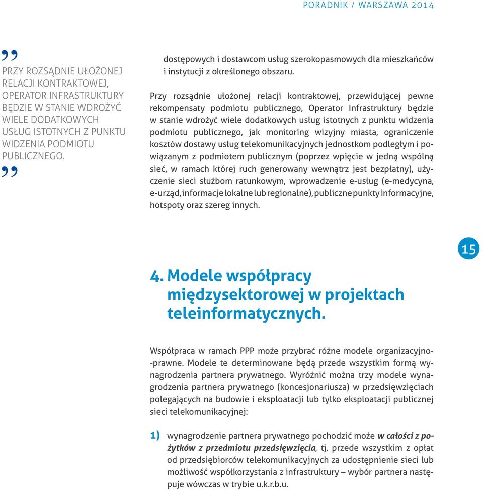 Przy rozsądnie ułożonej relacji kontraktowej, przewidującej pewne rekompensaty podmiotu publicznego, Operator Infrastruktury będzie w stanie wdrożyć wiele dodatkowych usług istotnych z punktu