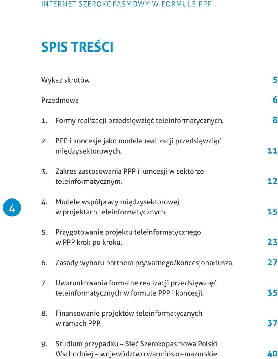 Modele współpracy międzysektorowej w projektach teleinformatycznych. 15 5. Przygotowanie projektu teleinformatycznego w PPP krok po kroku. 23 6.