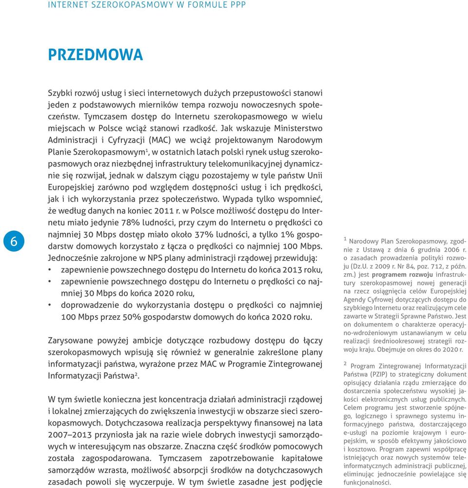 Jak wskazuje Ministerstwo Administracji i Cyfryzacji (MAC) we wciąż projektowanym Narodowym Planie Szerokopasmowym 1, w ostatnich latach polski rynek usług szerokopasmowych oraz niezbędnej