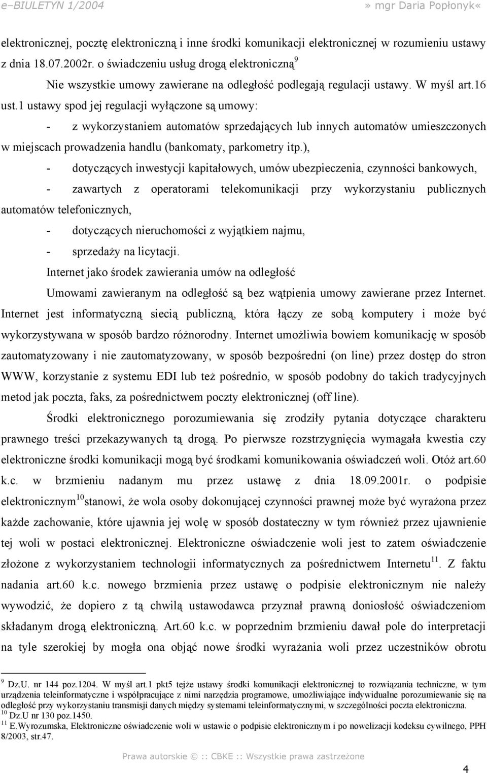 1 ustawy spod jej regulacji wyłączone są umowy: - z wykorzystaniem automatów sprzedających lub innych automatów umieszczonych w miejscach prowadzenia handlu (bankomaty, parkometry itp.