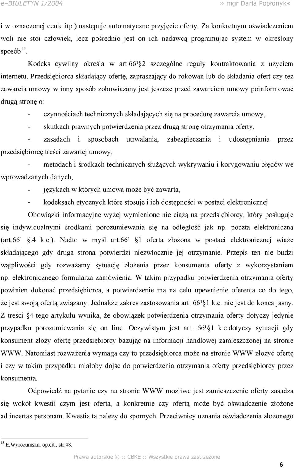 Przedsiębiorca składający ofertę, zapraszający do rokowań lub do składania ofert czy też zawarcia umowy w inny sposób zobowiązany jest jeszcze przed zawarciem umowy poinformować drugą stronę o: -