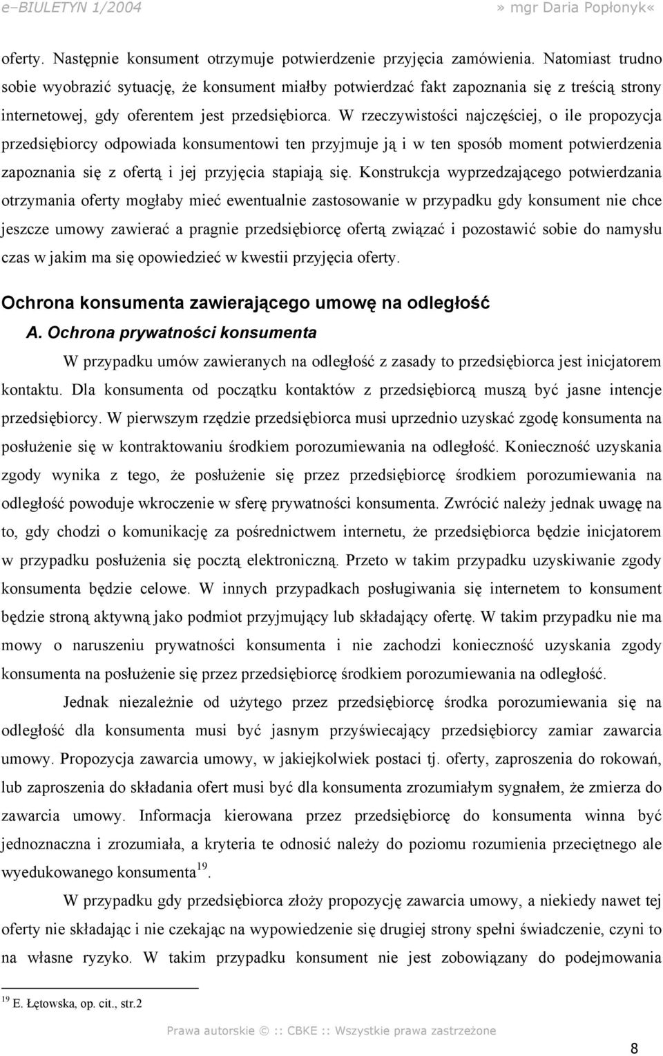 W rzeczywistości najczęściej, o ile propozycja przedsiębiorcy odpowiada konsumentowi ten przyjmuje ją i w ten sposób moment potwierdzenia zapoznania się z ofertą i jej przyjęcia stapiają się.