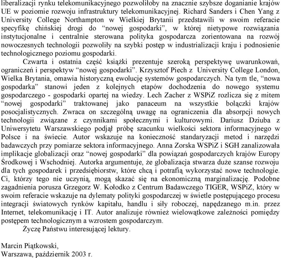 instytucjonalne i centralnie sterowana polityka gospodarcza zorientowana na rozwój nowoczesnych technologii pozwoliły na szybki postęp w industrializacji kraju i podnosienie technologicznego poziomu