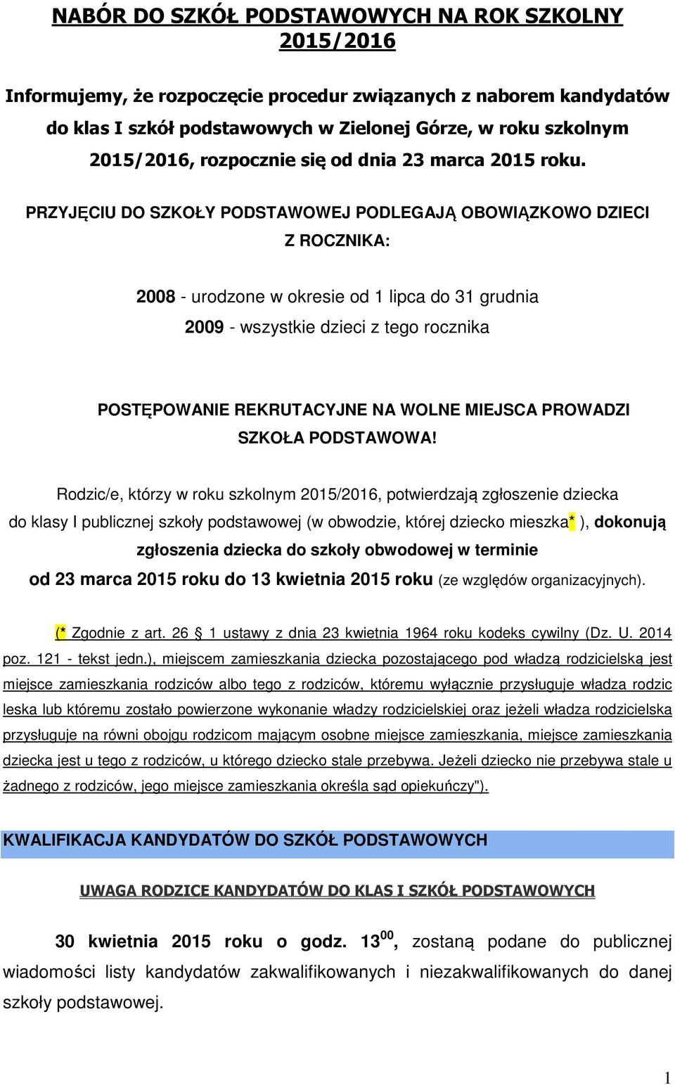 PRZYJĘCIU DO SZKOŁY PODSTAWOWEJ PODLEGAJĄ OBOWIĄZKOWO DZIECI Z ROCZNIKA: 2008 - urodzone w okresie od 1 lipca do 31 grudnia 2009 - wszystkie dzieci z tego rocznika POSTĘPOWANIE REKRUTACYJNE NA WOLNE