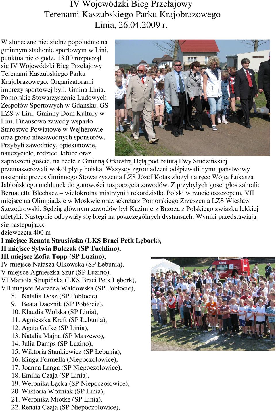 Organizatorami imprezy sportowej byli: Gmina Linia, Pomorskie Stowarzyszenie Ludowych Zespołów Sportowych w Gdańsku, GS LZS w Lini, Gminny Dom Kultury w Lini.