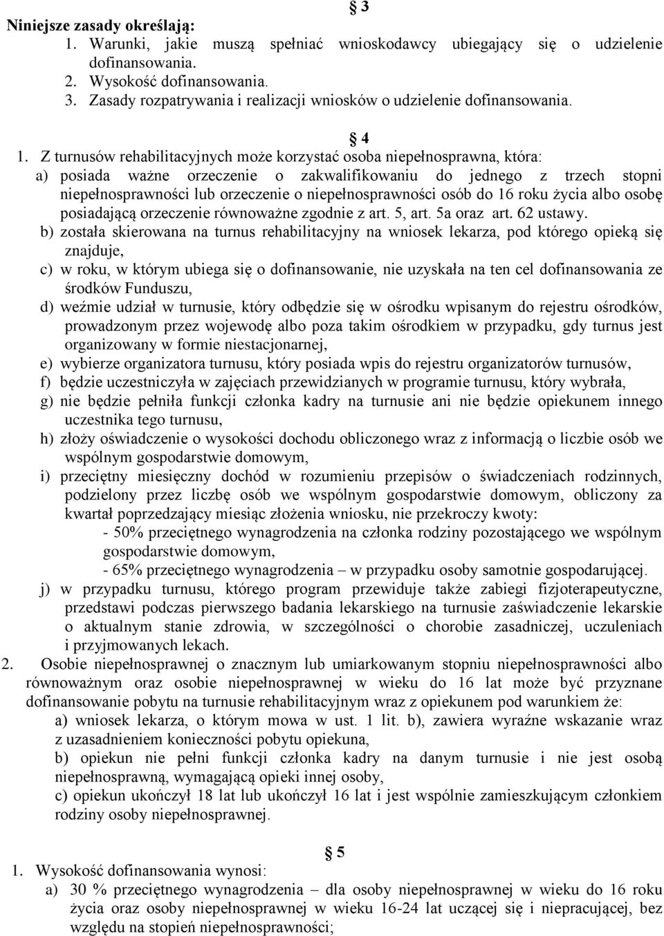 Z turnusów rehabilitacyjnych może korzystać osoba niepełnosprawna, która: a) posiada ważne orzeczenie o zakwalifikowaniu do jednego z trzech stopni niepełnosprawności lub orzeczenie o