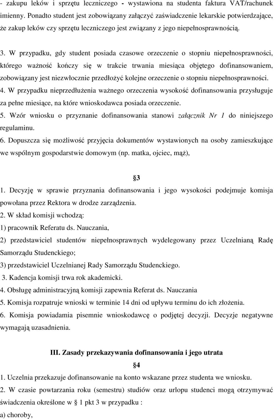 W przypadku, gdy student posiada czasowe orzeczenie o stopniu niepełnosprawności, którego ważność kończy się w trakcie trwania miesiąca objętego dofinansowaniem, zobowiązany jest niezwłocznie