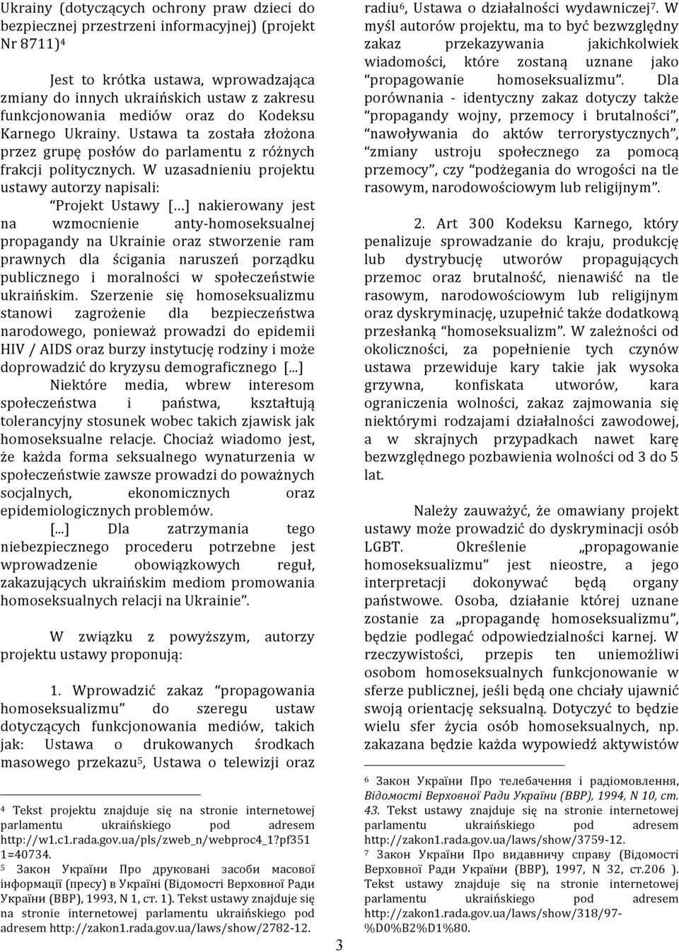 W uzasadnieniu projektu ustawy autorzy napisali: Projekt Ustawy [ ] nakierowany jest na wzmocnienie anty- homoseksualnej propagandy na Ukrainie oraz stworzenie ram prawnych dla ścigania naruszeń