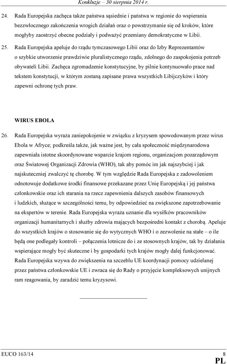 Rada Europejska apeluje do rządu tymczasowego Libii oraz do Izby Reprezentantów o szybkie utworzenie prawdziwie pluralistycznego rządu, zdolnego do zaspokojenia potrzeb obywateli Libii.