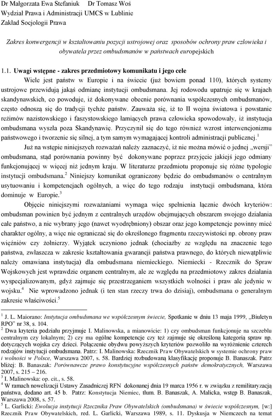 1. Uwagi wstępne - zakres przedmiotowy komunikatu i jego cele Wiele jest państw w Europie i na świecie (już bowiem ponad 110), których systemy ustrojowe przewidują jakąś odmianę instytucji ombudsmana.