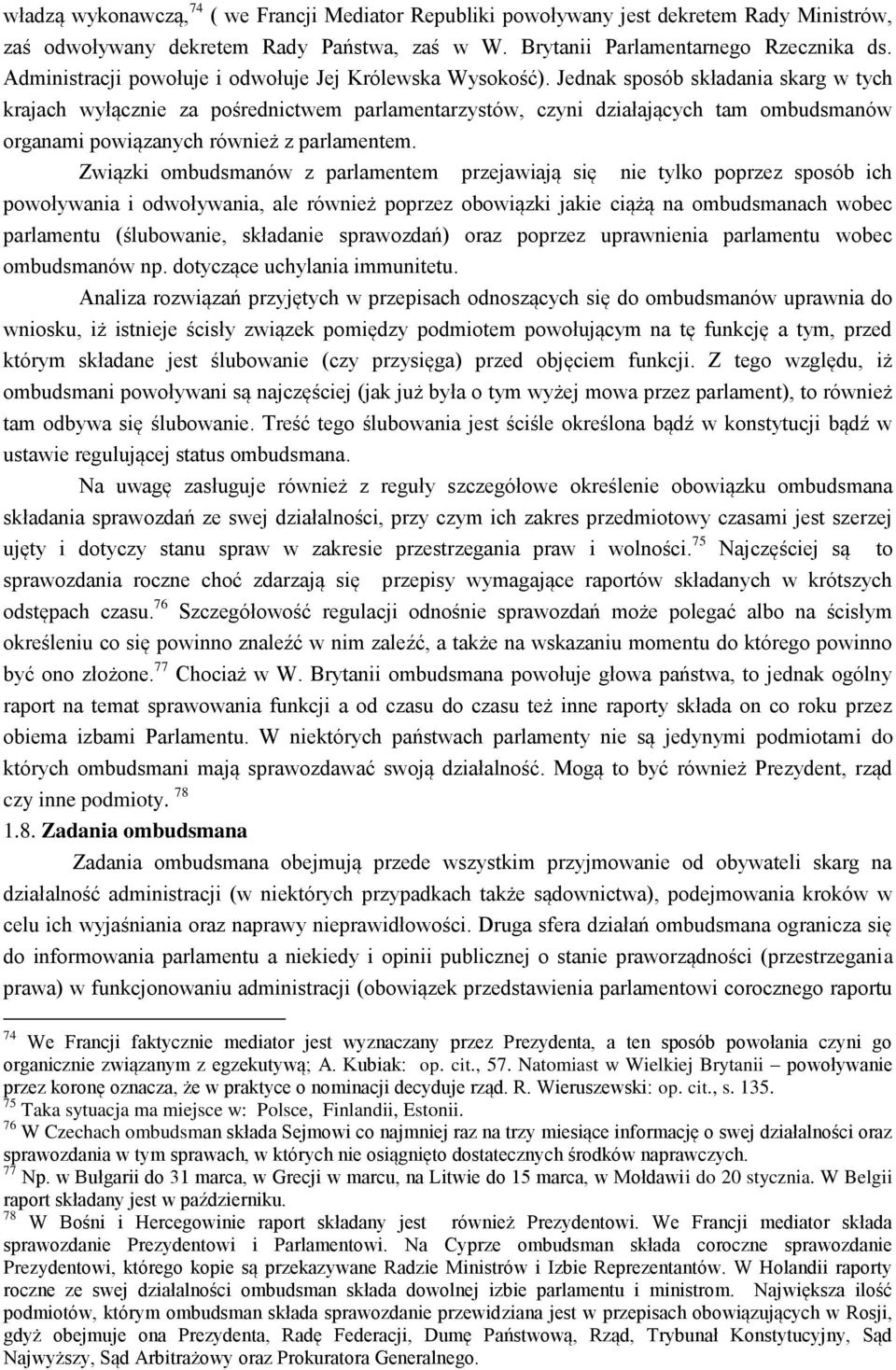 Jednak sposób składania skarg w tych krajach wyłącznie za pośrednictwem parlamentarzystów, czyni działających tam ombudsmanów organami powiązanych również z parlamentem.