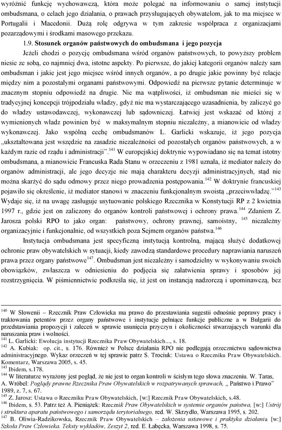 Stosunek organów państwowych do ombudsmana i jego pozycja Jeżeli chodzi o pozycję ombudsmana wśród organów państwowych, to powyższy problem niesie ze sobą, co najmniej dwa, istotne aspekty.