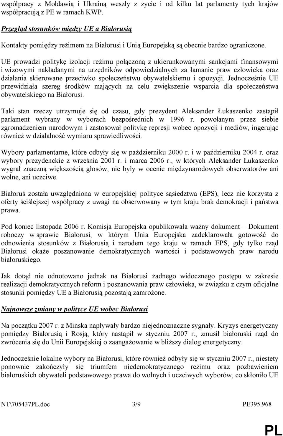 UE prowadzi politykę izolacji reżimu połączoną z ukierunkowanymi sankcjami finansowymi i wizowymi nakładanymi na urzędników odpowiedzialnych za łamanie praw człowieka oraz działania skierowane