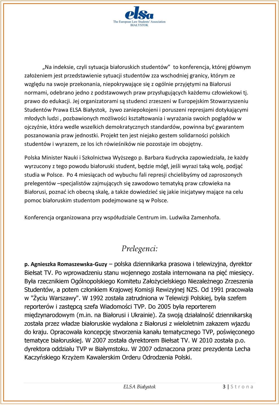 Jej organizatorami są studenci zrzeszeni w Europejskim Stowarzyszeniu Studentów Prawa, żywo zaniepokojeni i poruszeni represjami dotykającymi młodych ludzi, pozbawionych możliwości kształtowania i