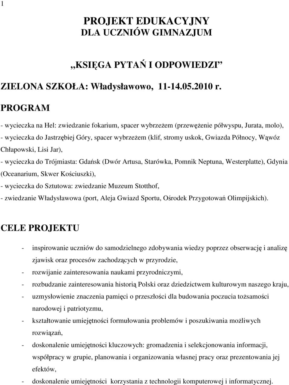 Chłapowski, Lisi Jar), - wycieczka do Trójmiasta: Gdańsk (Dwór Artusa, Starówka, Pomnik Neptuna, Westerplatte), Gdynia (Oceanarium, Skwer Kościuszki), - wycieczka do Sztutowa: zwiedzanie Muzeum