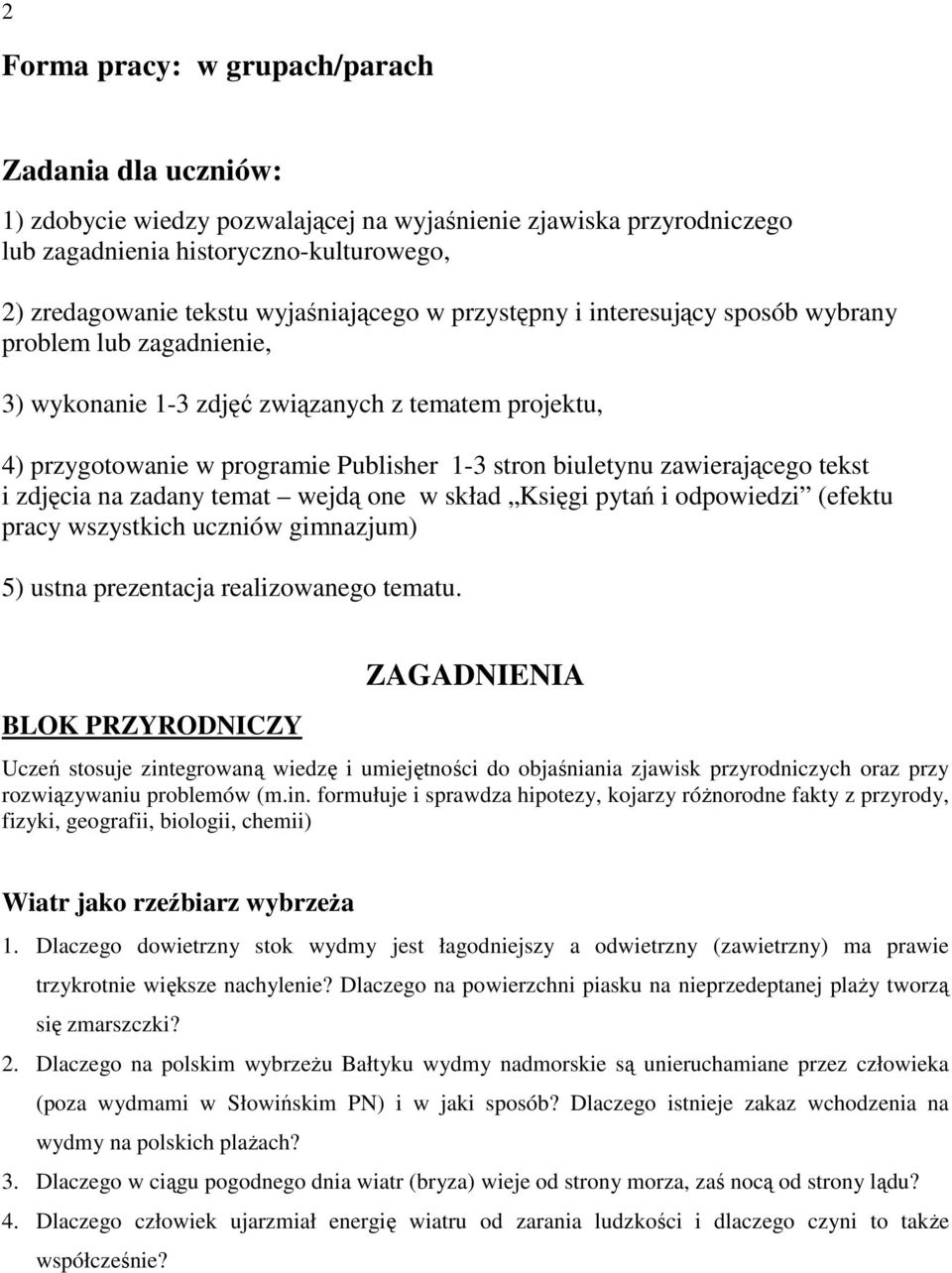 zawierającego tekst i zdjęcia na zadany temat wejdą one w skład Księgi pytań i odpowiedzi (efektu pracy wszystkich uczniów gimnazjum) 5) ustna prezentacja realizowanego tematu.