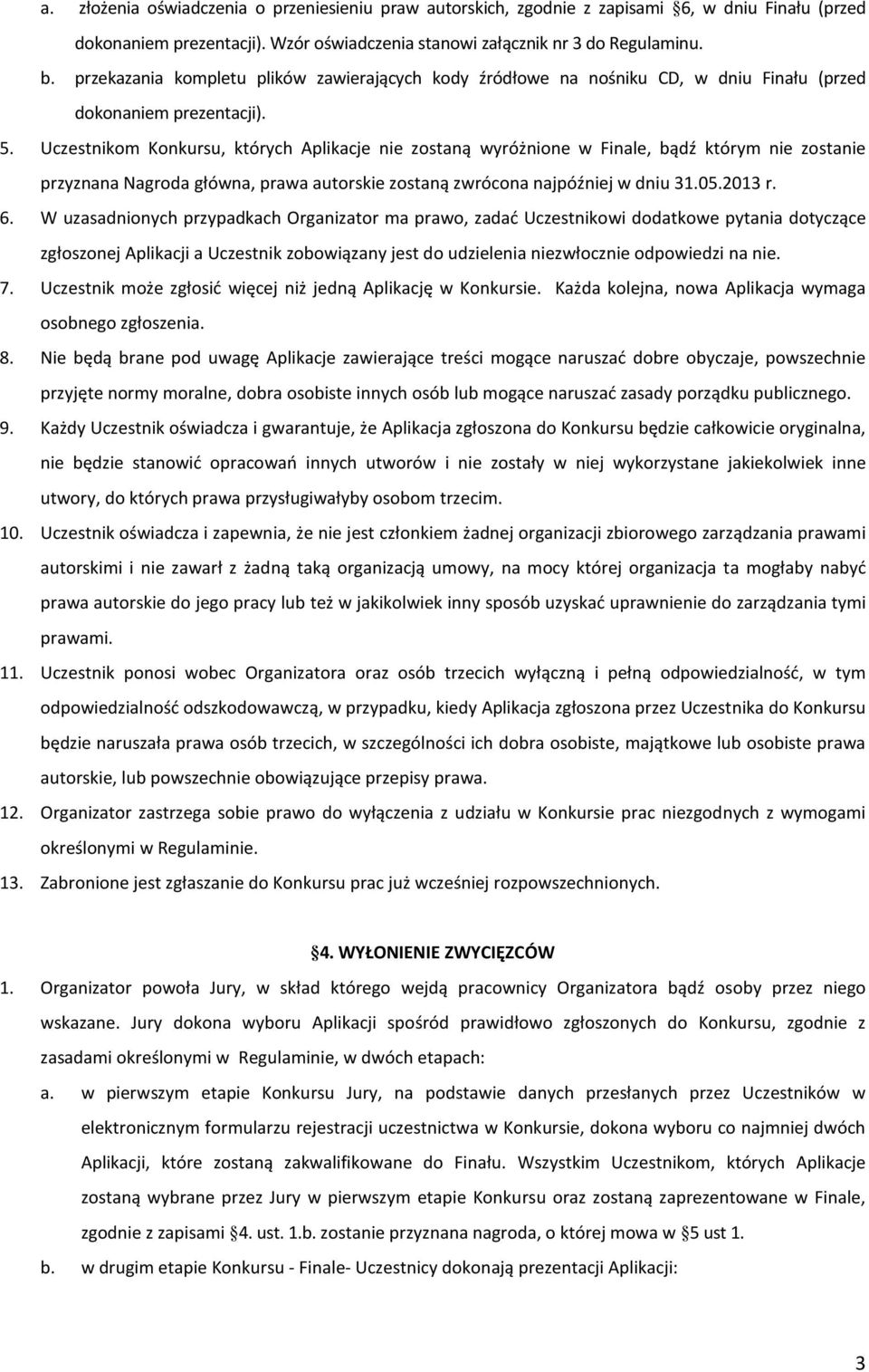 Uczestnikom Konkursu, których Aplikacje nie zostaną wyróżnione w Finale, bądź którym nie zostanie przyznana Nagroda główna, prawa autorskie zostaną zwrócona najpóźniej w dniu 31.05.2013 r. 6.