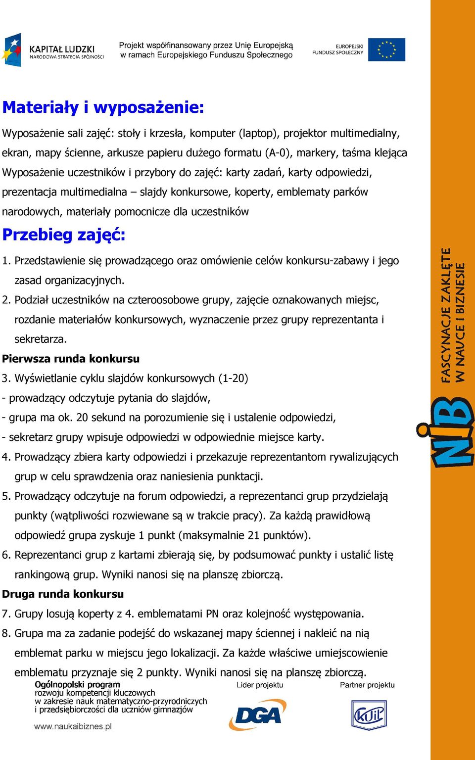 Przebieg zajęć: 1. Przedstawienie się prowadzącego oraz omówienie celów konkursu-zabawy i jego zasad organizacyjnych. 2.