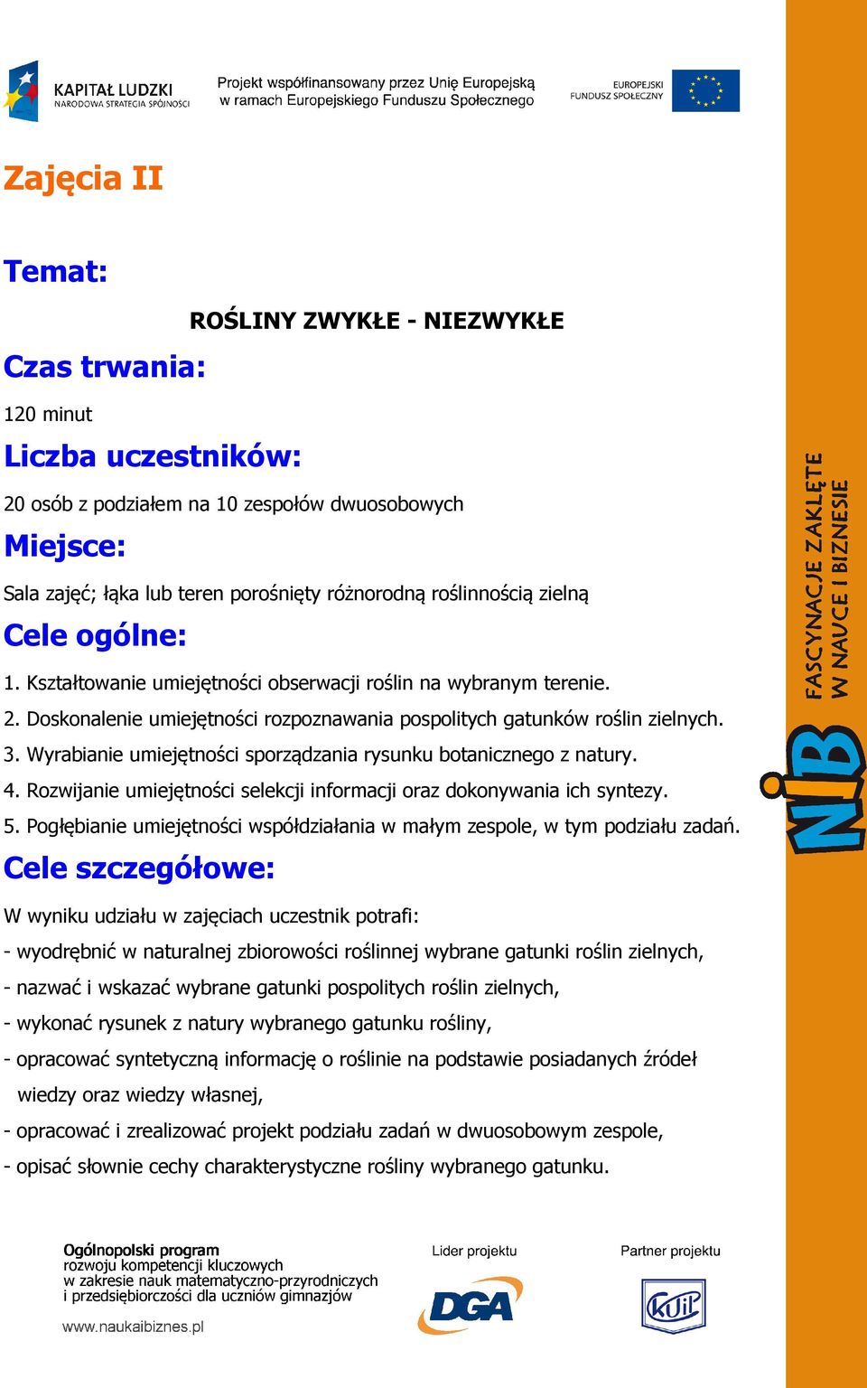 Wyrabianie umiejętności sporządzania rysunku botanicznego z natury. 4. Rozwijanie umiejętności selekcji informacji oraz dokonywania ich syntezy. 5.