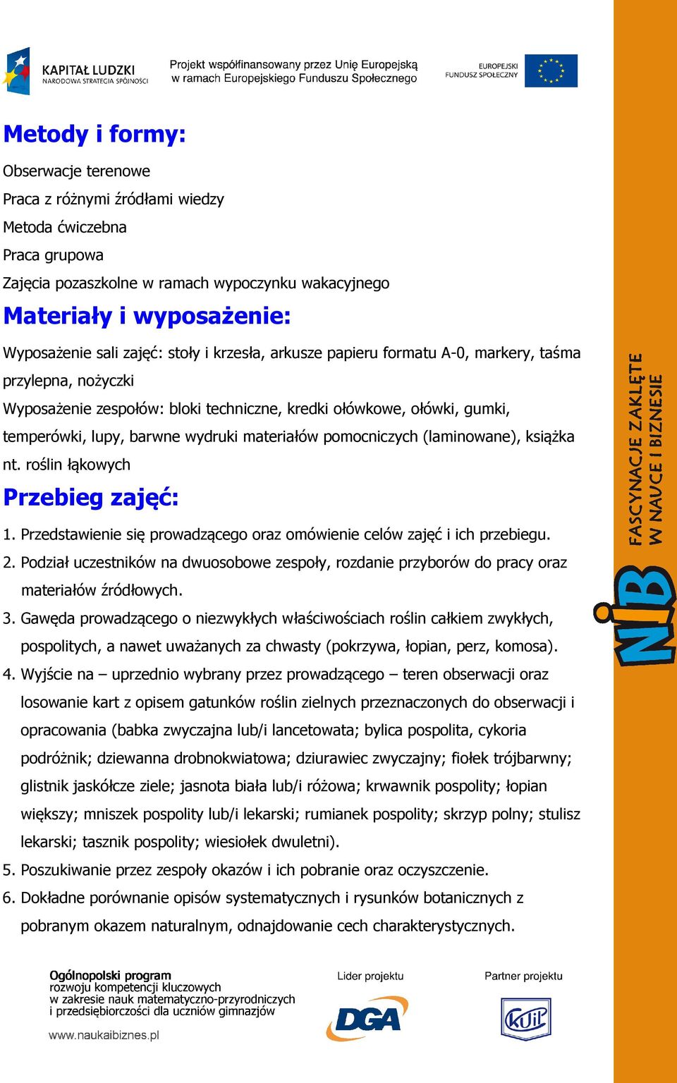 pomocniczych (laminowane), książka nt. roślin łąkowych Przebieg zajęć: 1. Przedstawienie się prowadzącego oraz omówienie celów zajęć i ich przebiegu. 2.