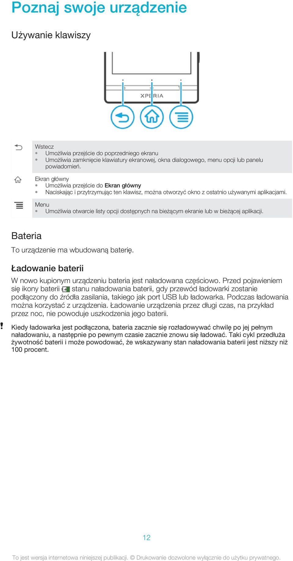 Menu Umożliwia otwarcie listy opcji dostępnych na bieżącym ekranie lub w bieżącej aplikacji. Bateria To urządzenie ma wbudowaną baterię.